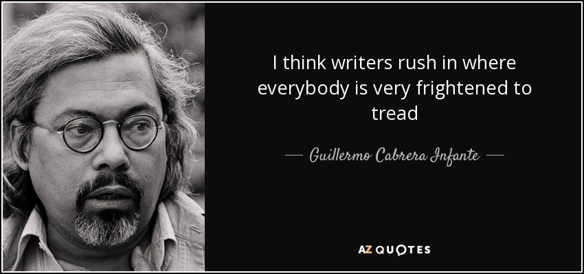 quote-i-think-writers-rush-in-where-everybody-is-very-frightened-to-tread-guillermo-cabrera-infante-70-32-71